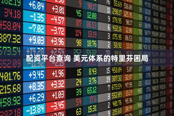 配资平台查询 美元体系的特里芬困局