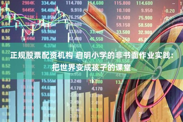 正规股票配资机构 启明小学的非书面作业实践:把世界变成孩子的课堂